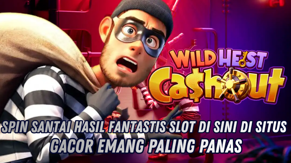 STRATEGI SLOT AMPUH RAIH MAXWIN WILD HEIST CASHOUT